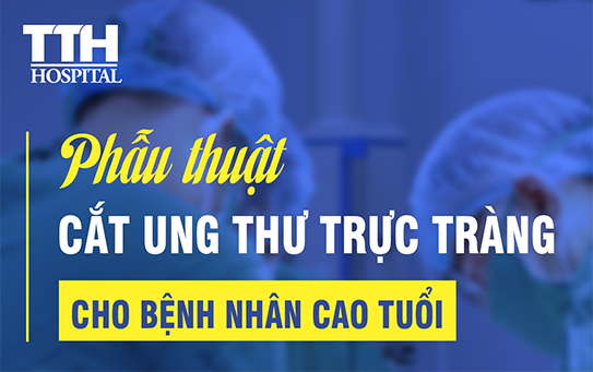 Phẫu thuật ung thư trực tràng cho bệnh nhân cao tuổi