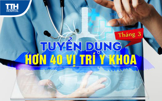 Tuyển dụng hơn 40 vị trí y khoa  tháng 3